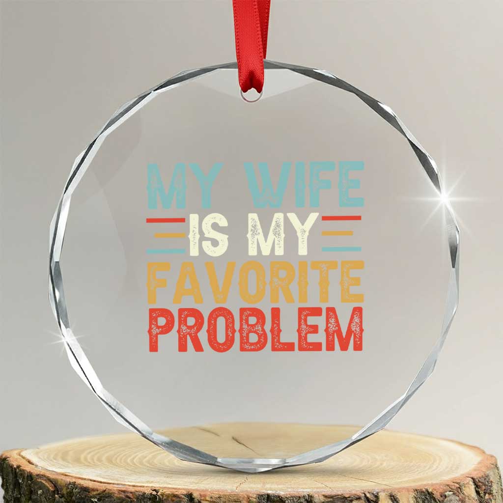 My Wife is My Favorite Problem Crystal Glass Ornament Funny Sarcastic Wife Meme TS14 Transparent Glass 3'' Circle Print Your Wear