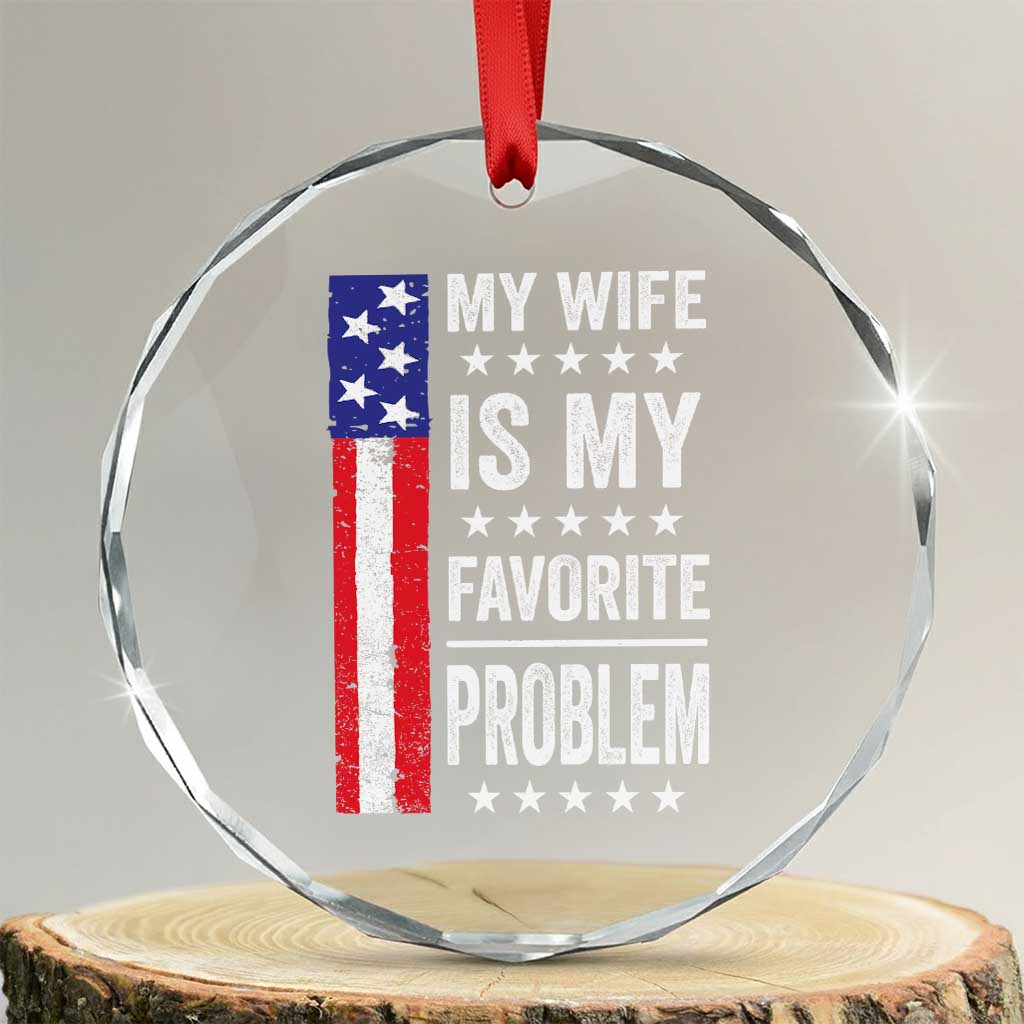 My Wife Is My Favorite Problem Crystal Glass Ornament Wife Husband Marriage Humor American Flag Rock Hand TS11 Transparent Glass 3'' Circle Print Your Wear