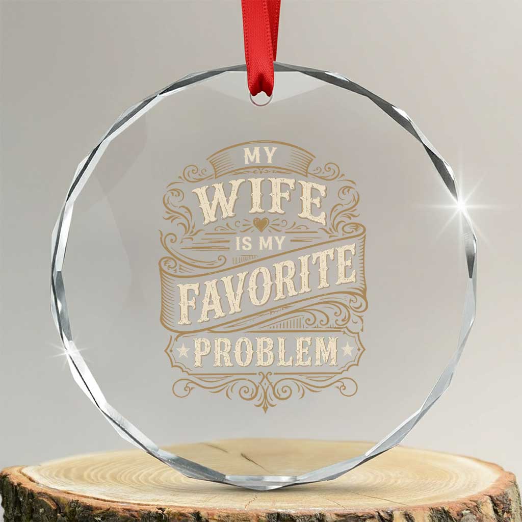 My Wife Is My Favorite Problem Crystal Glass Ornament Wife Husband Marriage Humor Vintage Scrollwork TS11 Transparent Glass 3'' Circle Print Your Wear