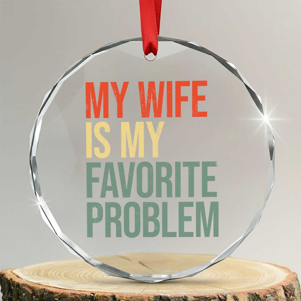 My Wife Is My Favorite Problem Funny Crystal Glass Ornament Retro 70s Husband Graphic TS10 Transparent Glass 3'' Circle Print Your Wear