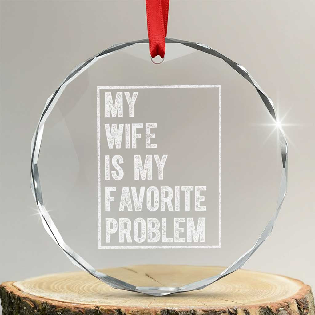 My Wife Is My Favorite Problem Funny Husband Crystal Glass Ornament Distressed Graphic TS10 Transparent Glass 3'' Circle Print Your Wear