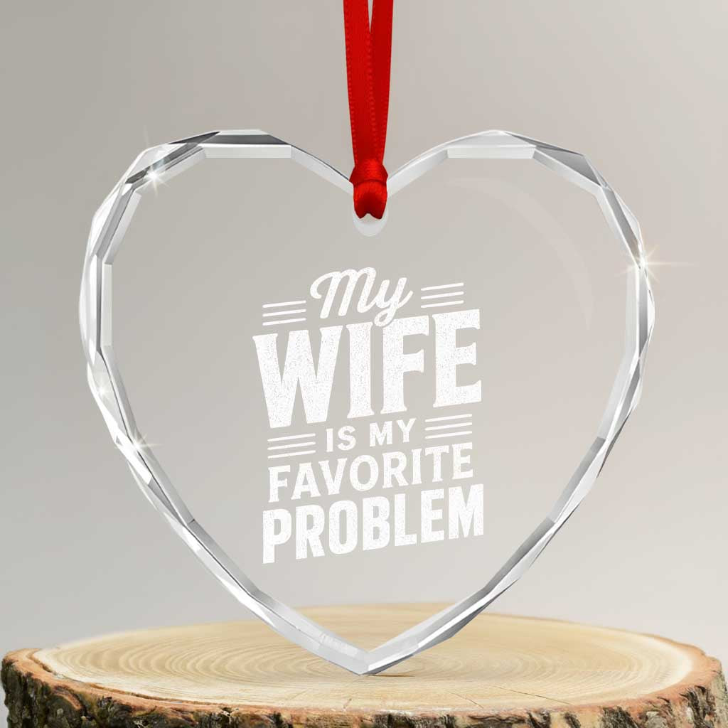 My Wife Is My Favorite Problem Funny Husband Heart Crystal Glass Ornament TS10 Transparent Glass 3'' Heart Print Your Wear