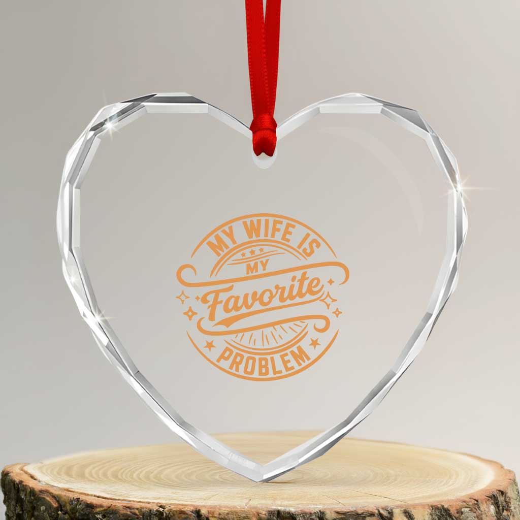 My Wife Is My Favorite Problem Funny Husband Sayings Heart Crystal Glass Ornament TS10 Transparent Glass 3'' Heart Print Your Wear