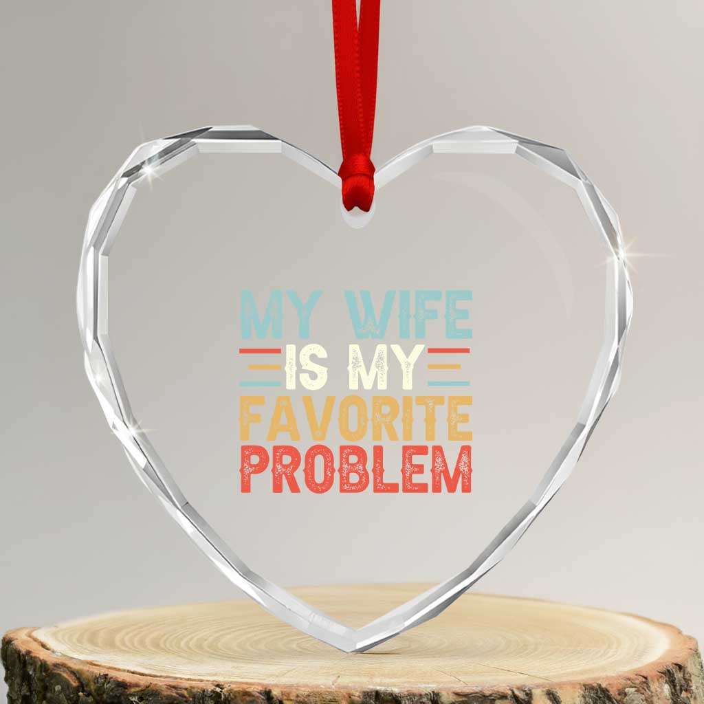 My Wife is My Favorite Problem Heart Crystal Glass Ornament Funny Sarcastic Wife Meme TS14 Transparent Glass 3'' Heart Print Your Wear