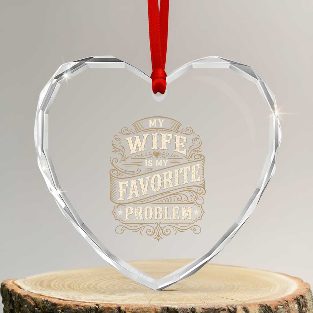 My Wife Is My Favorite Problem Heart Crystal Glass Ornament Wife Husband Marriage Humor Vintage Scrollwork TS11 Transparent Glass 3'' Heart Print Your Wear