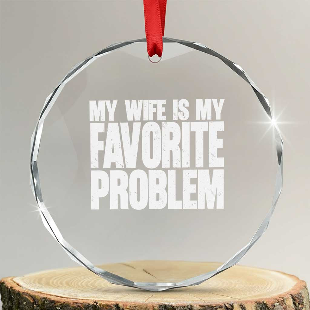 My Wife Is My Favorite Problem Minimalist Typography Crystal Glass Ornament Sarcastic Husband Marriage Humor TS02 Transparent Glass 3'' Circle Print Your Wear