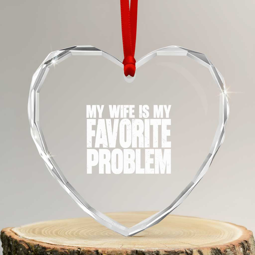 My Wife Is My Favorite Problem Minimalist Typography Heart Crystal Glass Ornament Sarcastic Husband Marriage Humor TS02 Transparent Glass 3'' Heart Print Your Wear