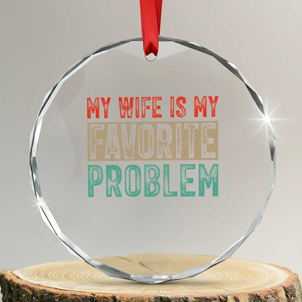 My Wife Is My Favorite Problem Retro 70s Typography Crystal Glass Ornament Funny Husband Marriage Humor TS02 Transparent Glass 3'' Circle Print Your Wear