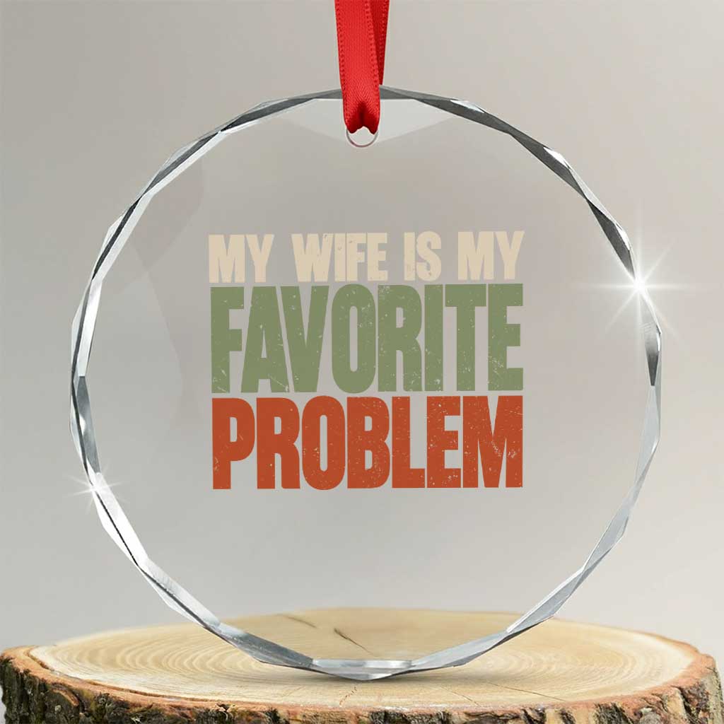 My Wife Is My Favorite Problem Vintage Typogaphy Crystal Glass Ornament Sarcastic Husband Marriage Humor TS02 Transparent Glass 3'' Circle Print Your Wear