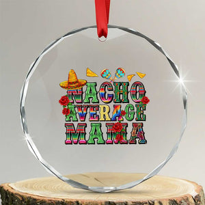 Nacho Average Mama Crystal Glass Ornament Mexican Mama Cinco De Mayo Fiesta Mother's Day Gift TS14 Transparent Glass 3'' Circle Print Your Wear
