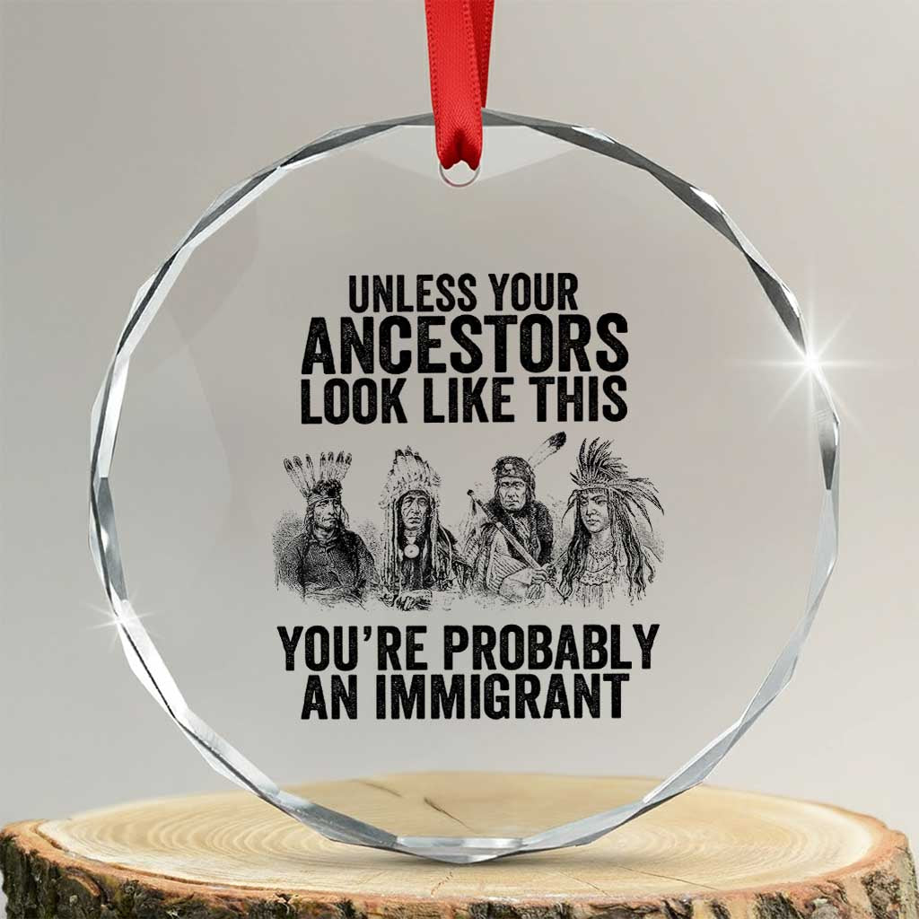 Native American Crystal Glass Ornament Uncess Your Ancestors Look Like This You're Probably An Immigrant TS02 Transparent Glass 3'' Circle Print Your Wear