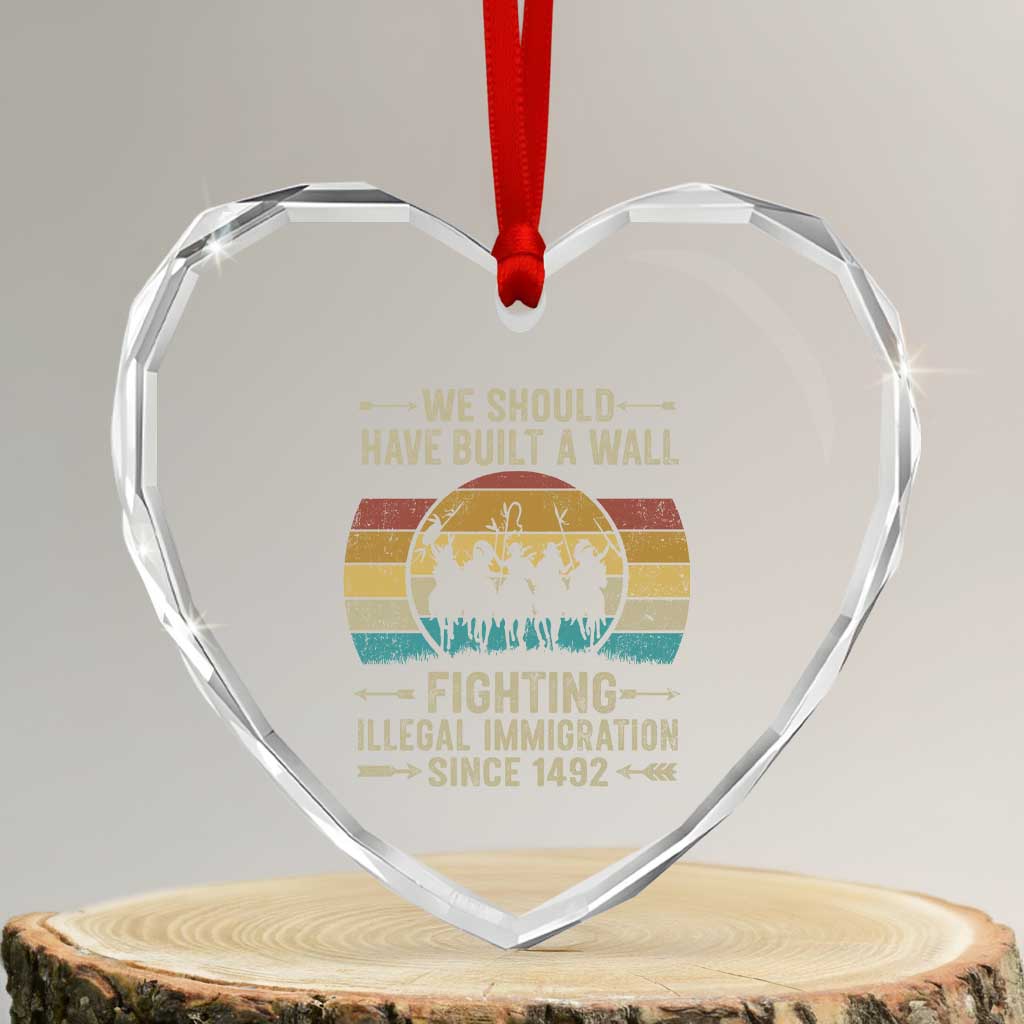 Native American Heart Crystal Glass Ornament We Should Have Built A Wall Fighting Illegal Immigration Since 1492