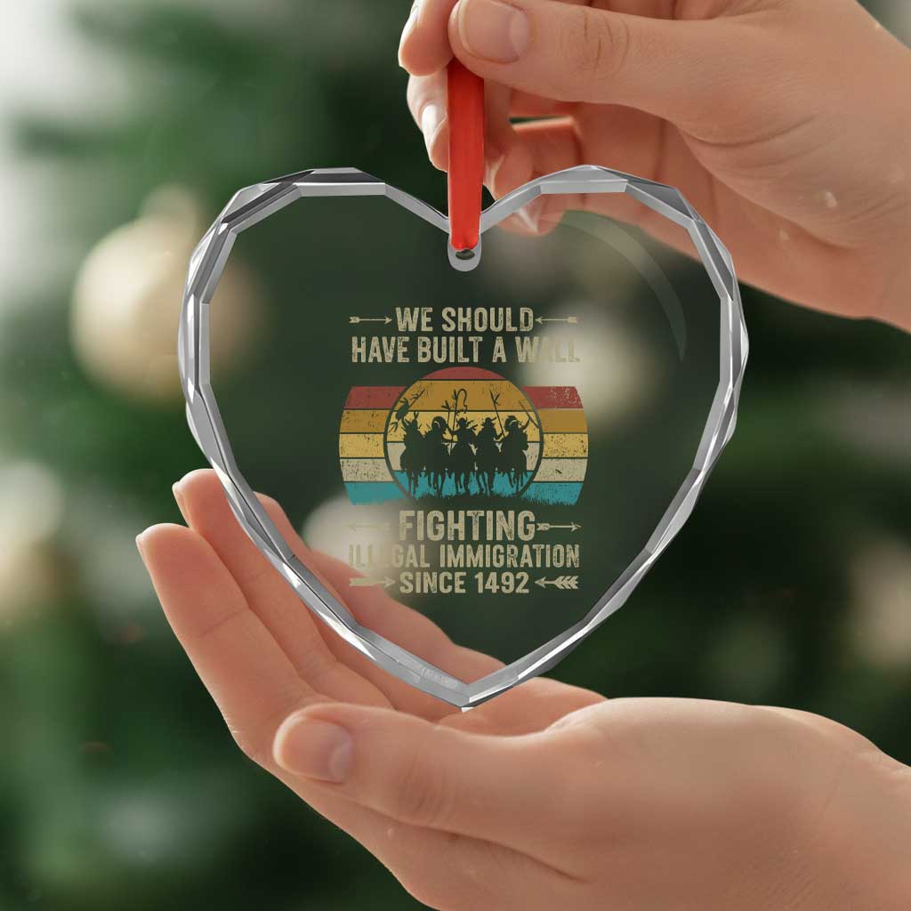 Native American Heart Crystal Glass Ornament We Should Have Built A Wall Fighting Illegal Immigration Since 1492