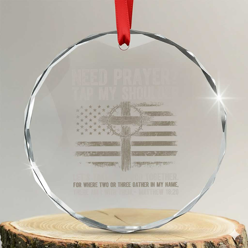 Need Prayer Tap My Shoulder Christian Patriotic Crystal Glass Ornament American Flag Cross Crown of Thorns Matthew 18:20 TS02 Transparent Glass 3'' Circle Print Your Wear