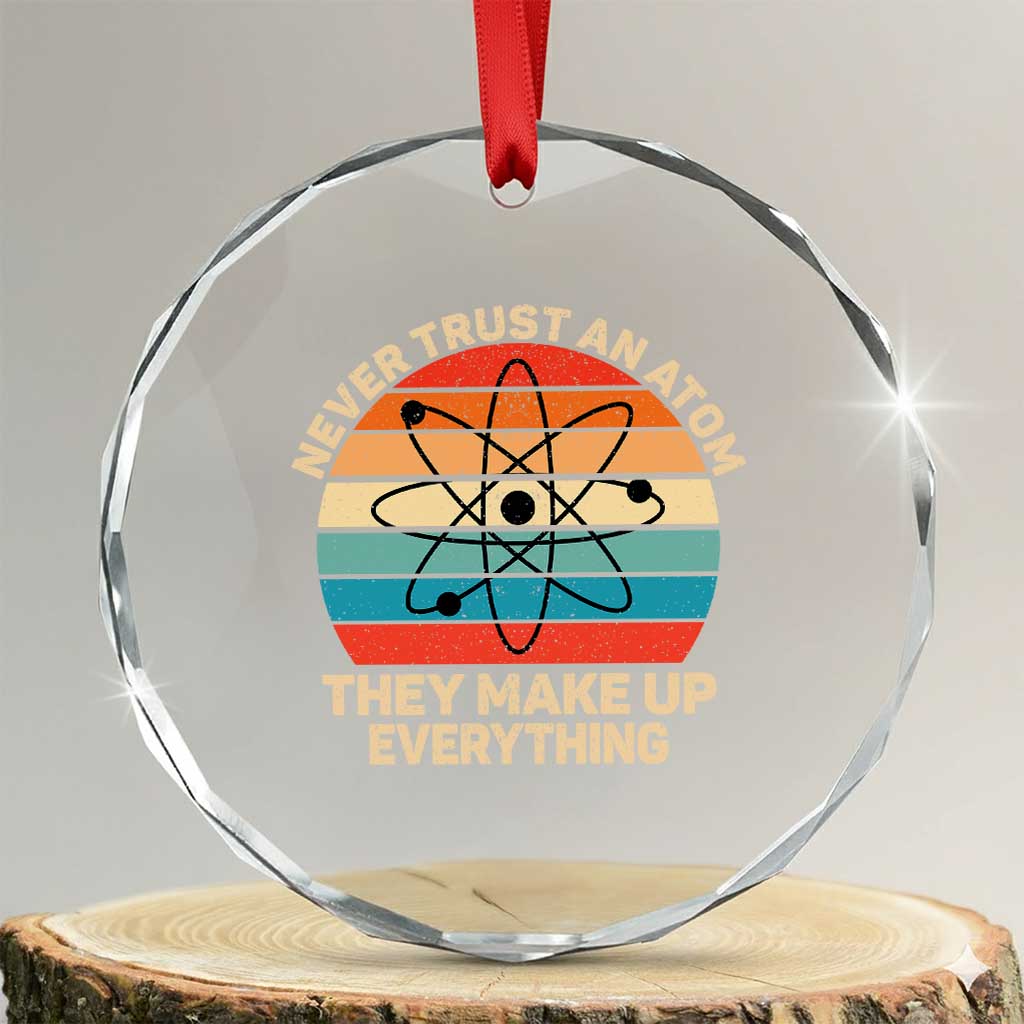 Never Trust An Atom They Make Up Everything Crystal Glass Ornament Funny Science TS14 Transparent Glass 3'' Circle Print Your Wear