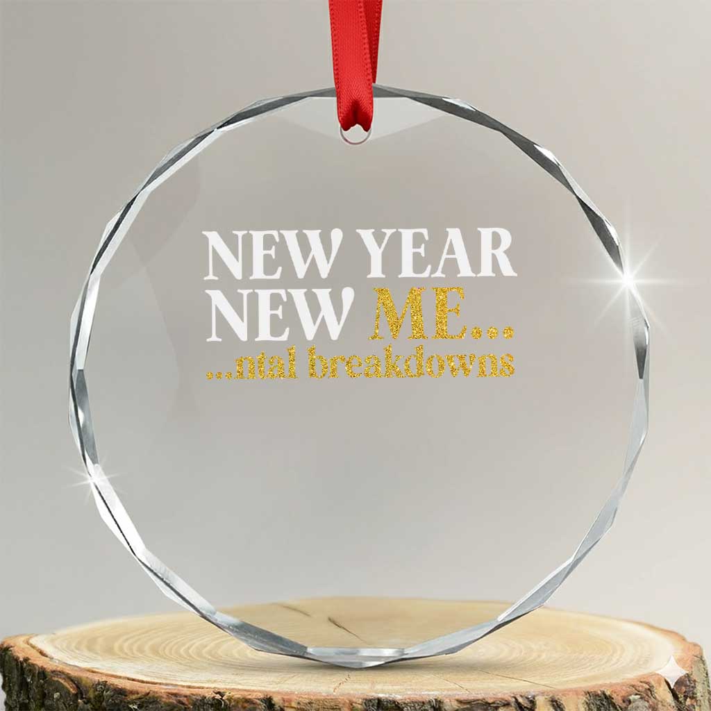 New Year New Me Mental Breakdowns Crystal Glass Ornament Funny New Year Party Faux Glitter TS11 Transparent Glass 3'' Circle Print Your Wear