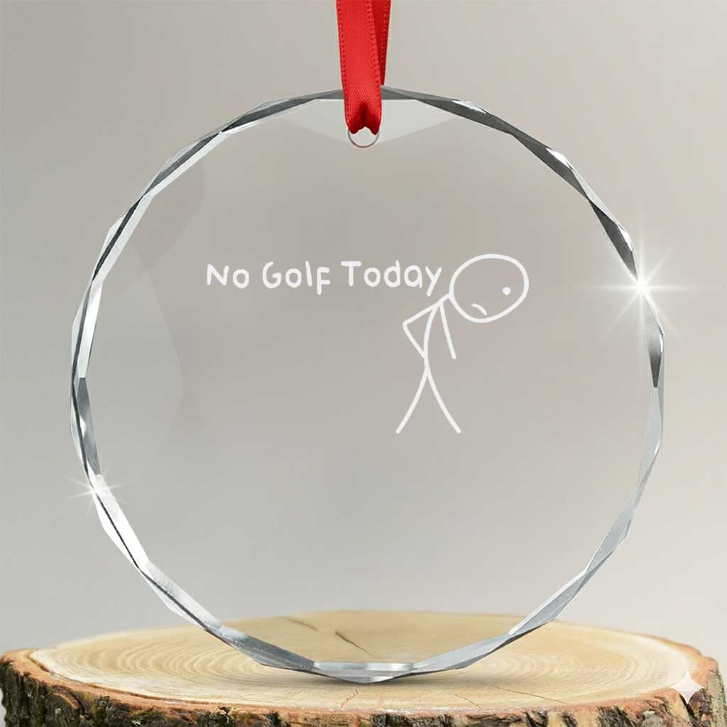 No Golf Today Crystal Glass Ornament Funny Golfing Lover Sad Stickman Golfer Golfers TS10 Transparent Glass 3'' Circle Print Your Wear