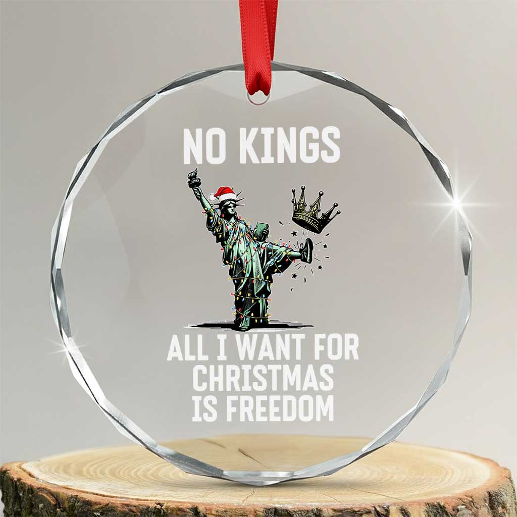 No Kings Crystal Glass Ornament All I Want For Christmas Is Freedom TS14 Transparent Glass 3'' Circle Print Your Wear