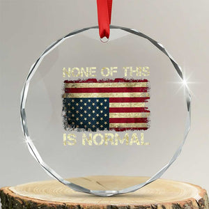 None of This Is Normal Crystal Glass Ornament Retro Upside Down American Flag TS10 Transparent Glass 3'' Circle Print Your Wear