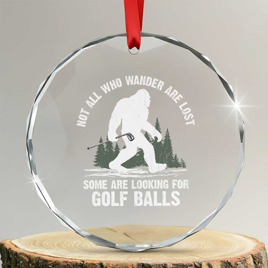 Not All Who Wander Are Lost Bigfoot Looking For Golf Balls Crystal Glass Ornament Vintage Golfs Lover Sasquatch Golfing TS10 Transparent Glass 3'' Circle Print Your Wear