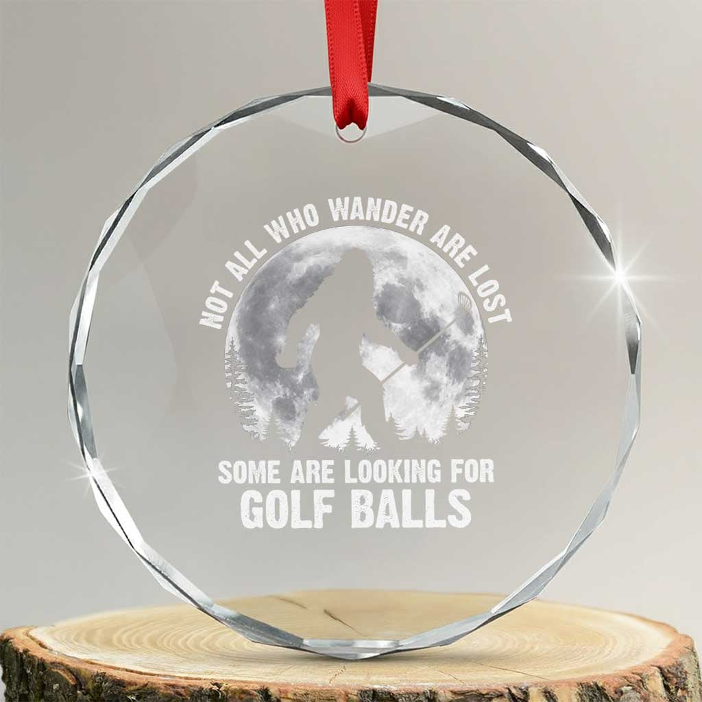 Not All Who Wander Are Lost Bigfoot Looking For Golf Balls Crystal Glass Ornament Vintage Golfs Lover Sasquatch Golfing Full Moon TS10 Transparent Glass 3'' Circle Print Your Wear