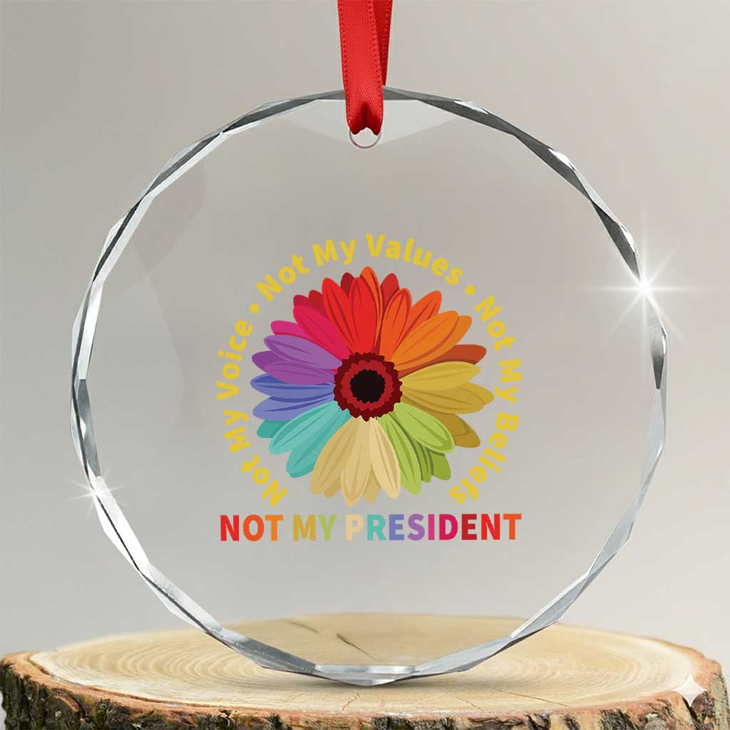 Not My President Not My Voice Not My Values Not My Beliefs Crystal Glass Ornament Multicolored Flowers TS11 Transparent Glass 3'' Circle Print Your Wear