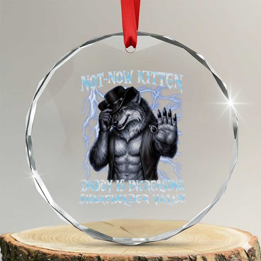 Not Now Kitten Daddy Is Increasing Shareholder Value Crystal Glass Ornament Funny Alpha Wolf Meme Unhinged Brainrot TS11 Transparent Glass 3'' Circle Print Your Wear