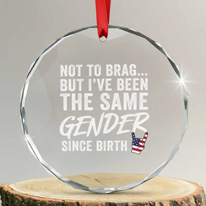 Not to Brag But I Have Been The Same Gender Since Birth Crystal Glass Ornament TS11 Transparent Glass 3'' Circle Print Your Wear
