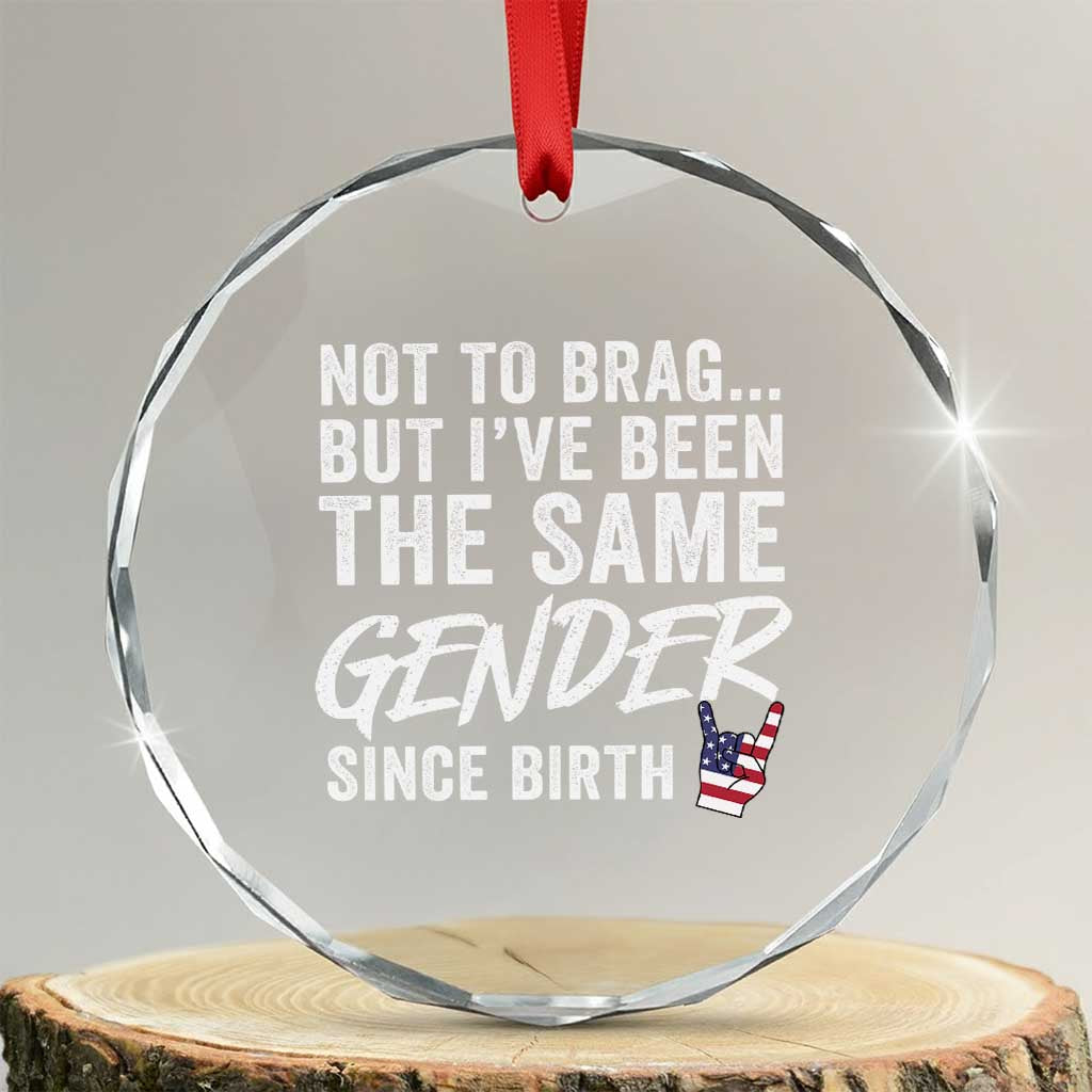 Not to Brag But I Have Been The Same Gender Since Birth Crystal Glass Ornament TS11 Transparent Glass 3'' Circle Print Your Wear