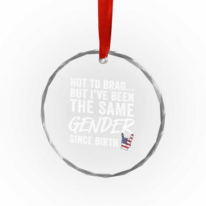 Not to Brag But I Have Been The Same Gender Since Birth Crystal Glass Ornament TS11 Print Your Wear