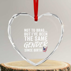 Not to Brag But I Have Been The Same Gender Since Birth Heart Crystal Glass Ornament TS11 Transparent Glass 3'' Heart Print Your Wear