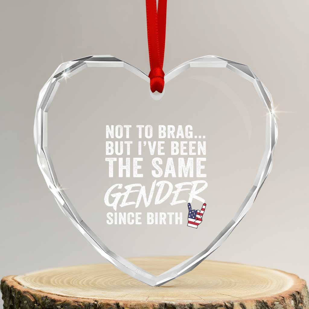 Not to Brag But I Have Been The Same Gender Since Birth Heart Crystal Glass Ornament TS11 Transparent Glass 3'' Heart Print Your Wear