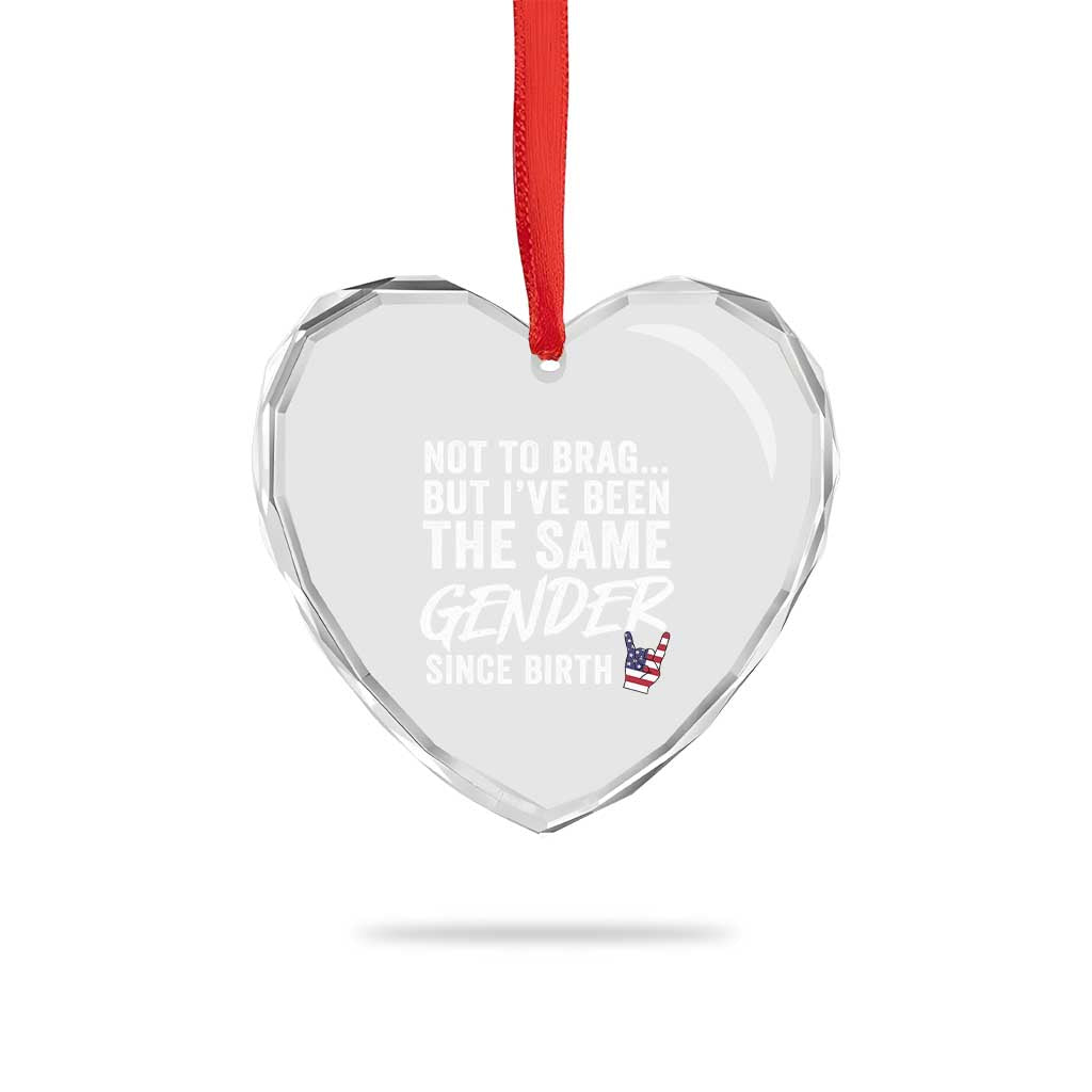 Not to Brag But I Have Been The Same Gender Since Birth Heart Crystal Glass Ornament TS11 Print Your Wear