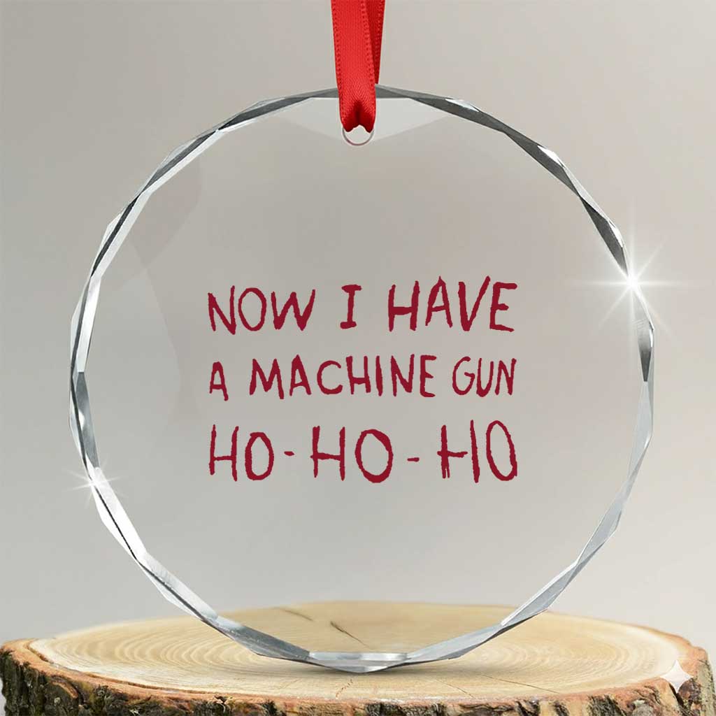 Now I Have A Machine Gun Crystal Glass Ornament Funny Xmas 90s Movie TS11 Transparent Glass 3'' Circle Print Your Wear