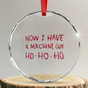 Now I Have A Machine Gun Crystal Glass Ornament Funny Xmas 90s Movie TS11 Transparent Glass 3'' Circle Print Your Wear