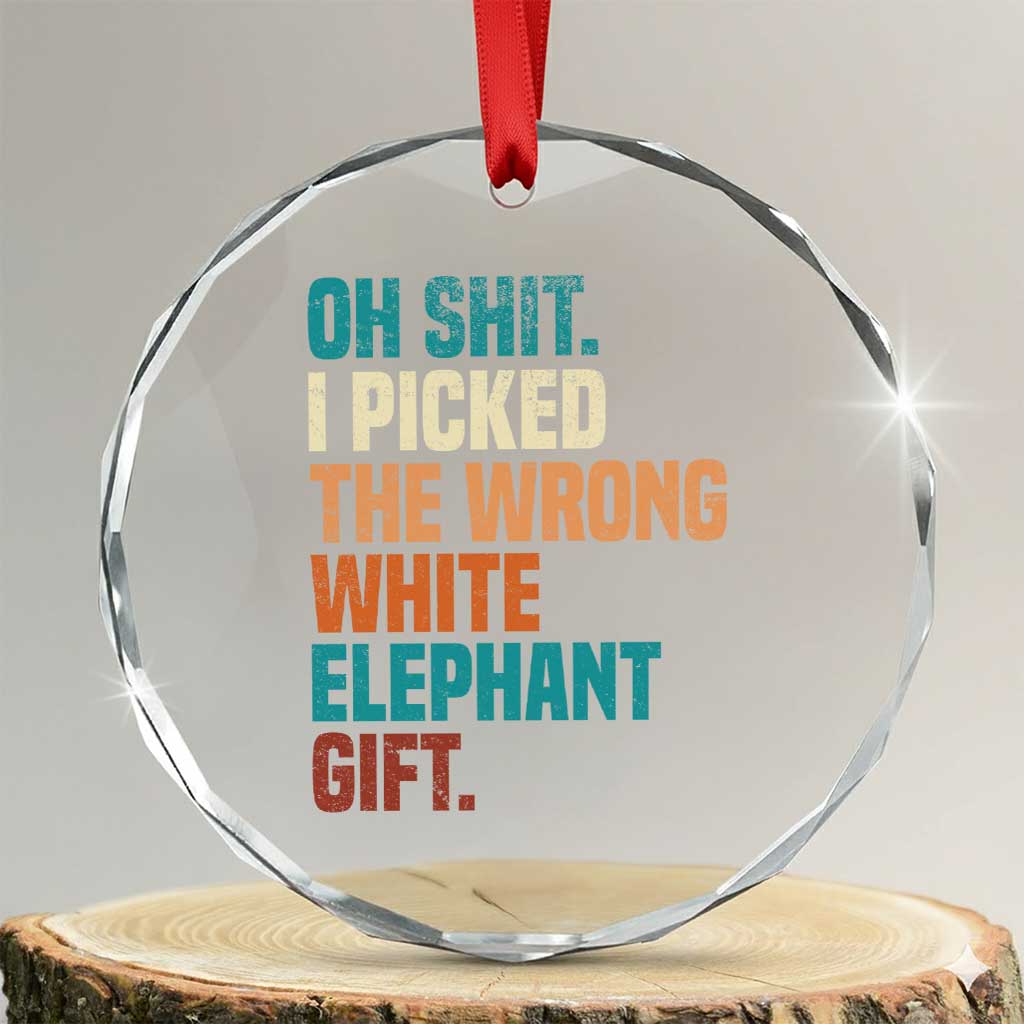 Oh Shit I Picked The Wrong White Elephant Gift Crystal Glass Ornament Funny Retro Christmas Gift Exchange TS11 Transparent Glass 3'' Circle Print Your Wear