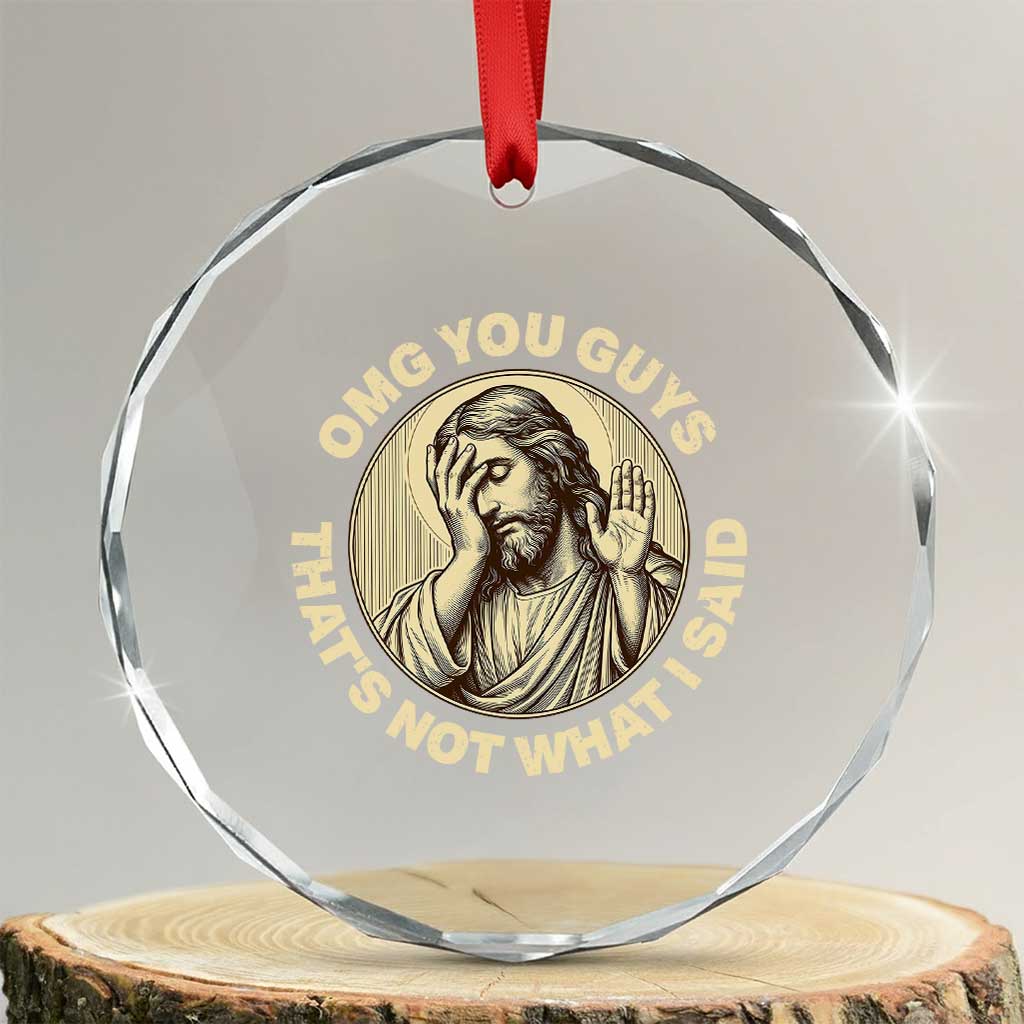 OMG You Guys That's Not What I Said Crystal Glass Ornament Funny Christian Jesus Faith Sarcastic Quote TS14 Transparent Glass 3'' Circle Print Your Wear