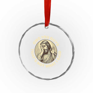 OMG You Guys That's Not What I Said Crystal Glass Ornament Funny Christian Jesus Faith Sarcastic Quote