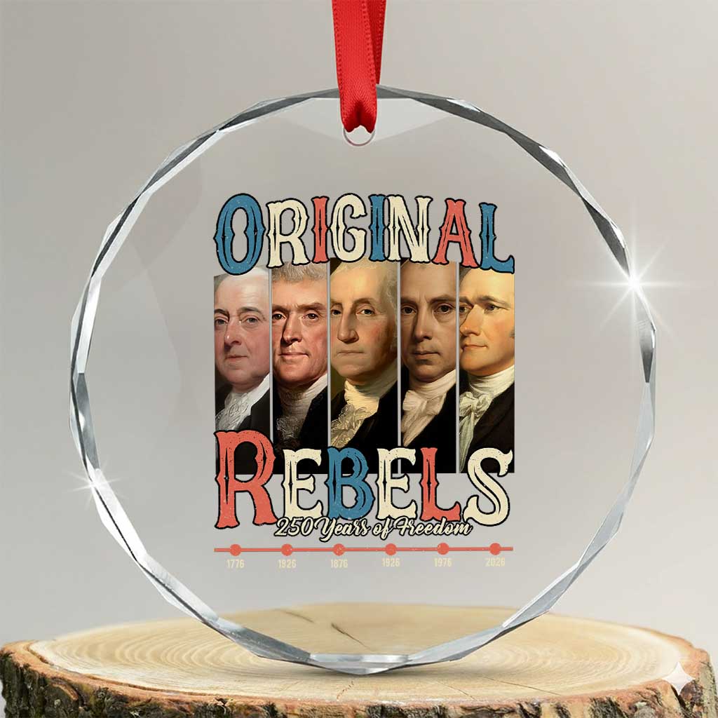 Original Rebels 250 Years of Freedom Crystal Glass Ornament Founding Fathers Patriotic 1776 to 2026 Semiquincentennial TS02 Transparent Glass 3'' Circle Print Your Wear