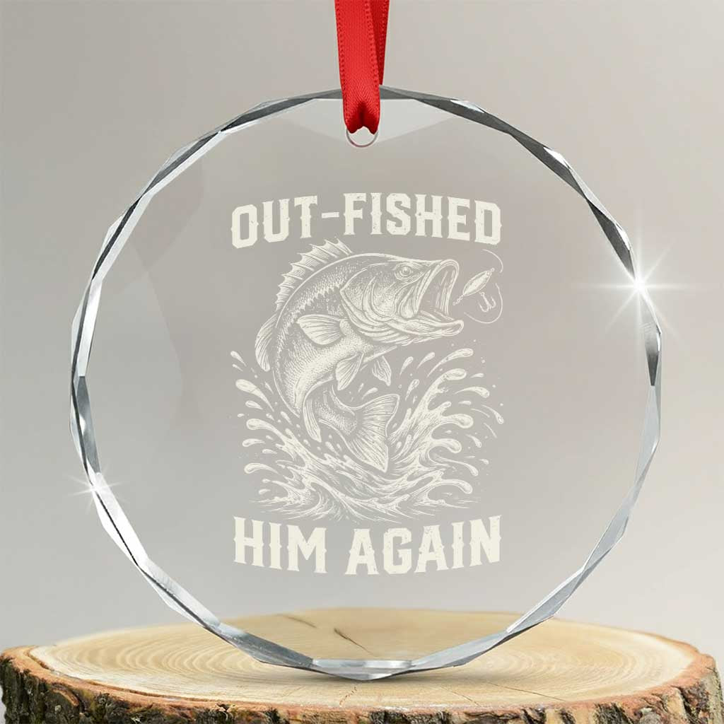 Out Fished Him Again Fisherman Angler Gift Crystal Glass Ornament Funny Fishing Sayings TS12 Transparent Glass 3'' Circle Print Your Wear
