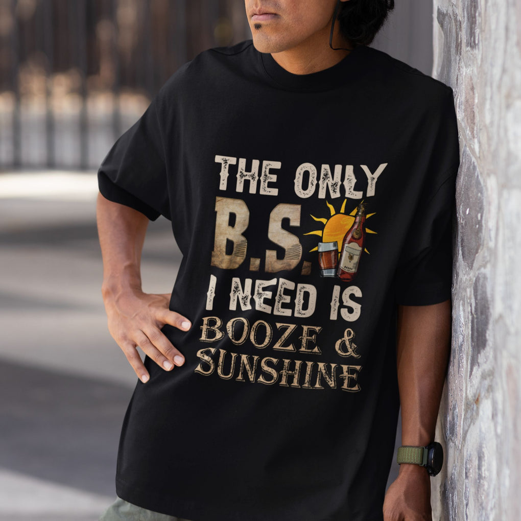 Funny Liquor Lover T Shirt The Only B.S. I Need Is Booze & Sunshine Spirit TS02 Printyourwear