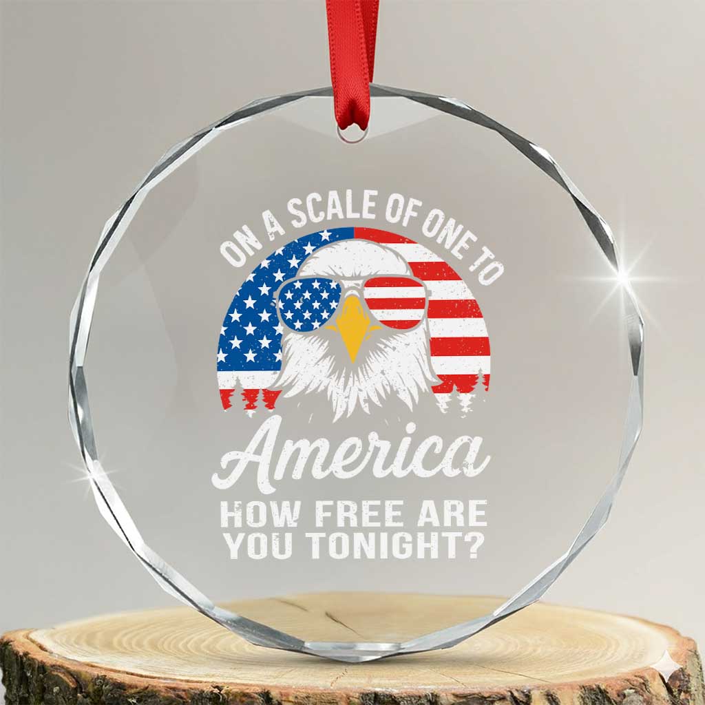 Patriotic Bald Eagle Crystal Glass Ornament On A Scale Of One To America How Free Are You Tonight TS02 Transparent Glass 3'' Circle Print Your Wear