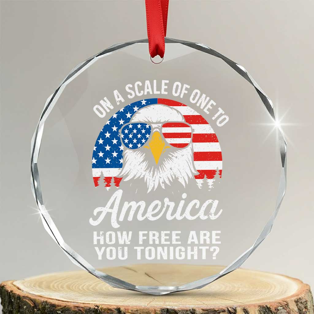 Patriotic Bald Eagle Crystal Glass Ornament On A Scale Of One To America How Free Are You Tonight TS02 Transparent Glass 3'' Circle Print Your Wear