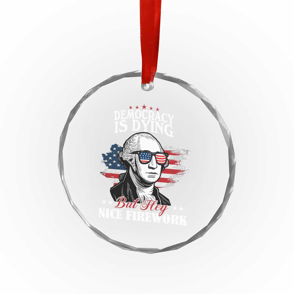 Patriotic George Washington Crystal Glass Ornament Funny Democracy Is Dying But Hey Nice Fireworks 4th Of July Humor TS02 Print Your Wear
