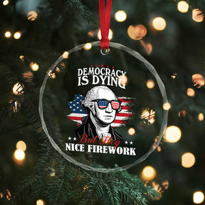 Patriotic George Washington Crystal Glass Ornament Funny Democracy Is Dying But Hey Nice Fireworks 4th Of July Humor TS02 Print Your Wear