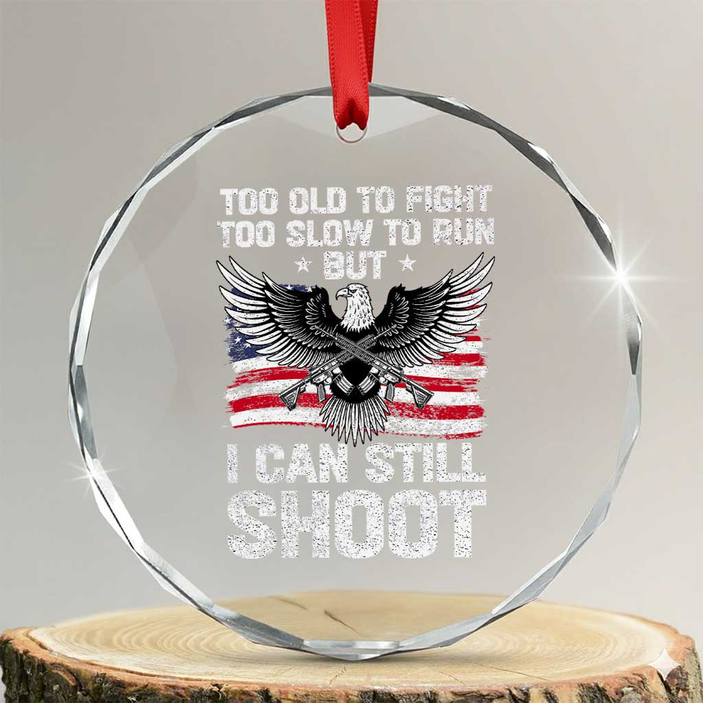 Patriotic Gun Rights Eagle Crystal Glass Ornament Too Old To Fight Too Slow To Run But Can Still Shoot TS02 Transparent Glass 3'' Circle Print Your Wear