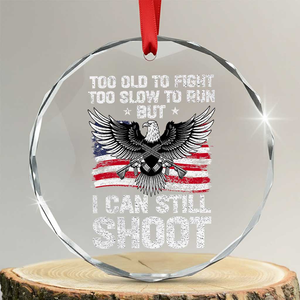 Patriotic Gun Rights Eagle Crystal Glass Ornament Too Old To Fight Too Slow To Run But Can Still Shoot TS02 Transparent Glass 3'' Circle Print Your Wear