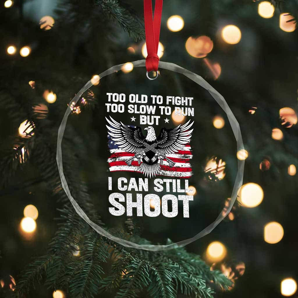 Patriotic Gun Rights Eagle Crystal Glass Ornament Too Old To Fight Too Slow To Run But Can Still Shoot TS02 Print Your Wear