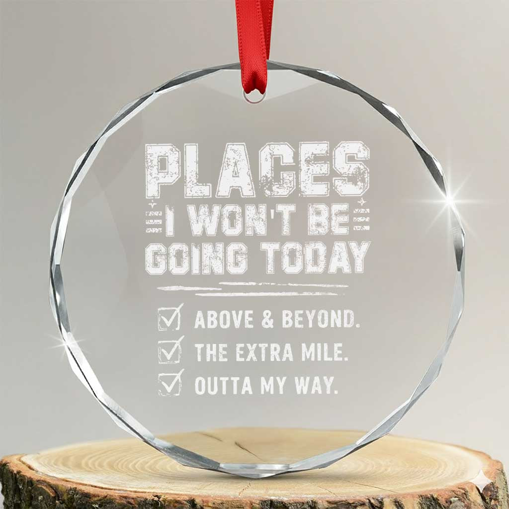 Place I Wont Be Going Today Crystal Glass Ornament Funny Work Humor Sarcastic Quote TS11 Transparent Glass 3'' Circle Print Your Wear