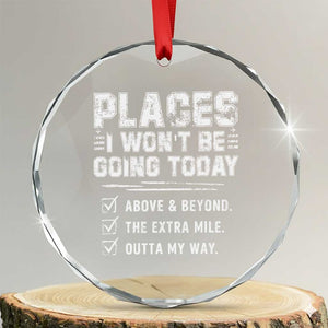 Place I Wont Be Going Today Crystal Glass Ornament Funny Work Humor Sarcastic Quote TS11 Transparent Glass 3'' Circle Print Your Wear
